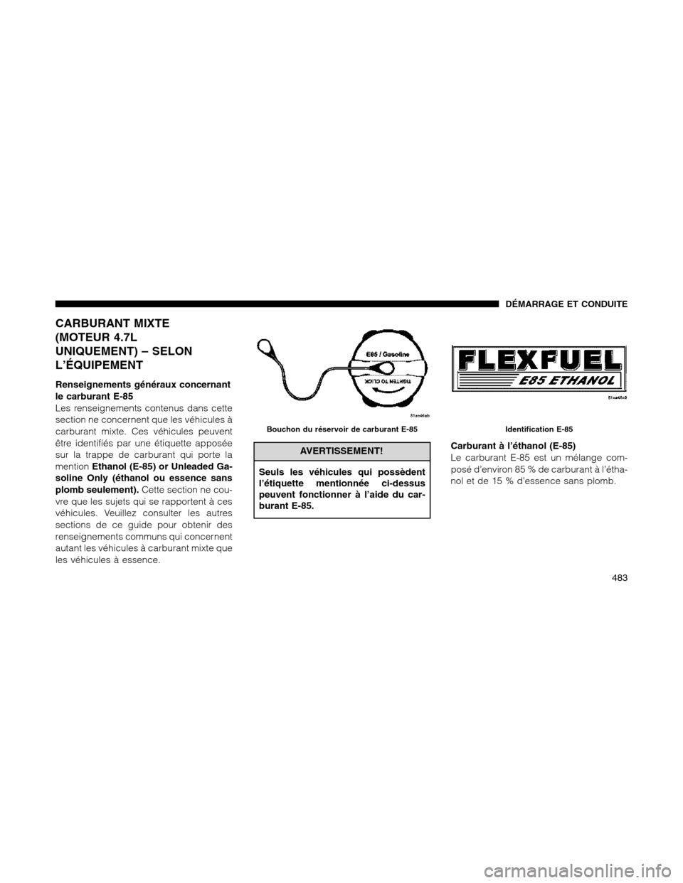 Ram 1500 2012 Owners Manual CARBURANT MIXTE
(MOTEUR 4.7L
UNIQUEMENT) – SELON
L’ÉQUIPEMENT
Renseignements généraux concernant
le carburant E-85
Les renseignements contenus dans cette
section ne concernent que les véhicule Ram 1500 2012 Owners Manual CARBURANT MIXTE
(MOTEUR 4.7L
UNIQUEMENT) – SELON
L’ÉQUIPEMENT
Renseignements généraux concernant
le carburant E-85
Les renseignements contenus dans cette
section ne concernent que les véhicule