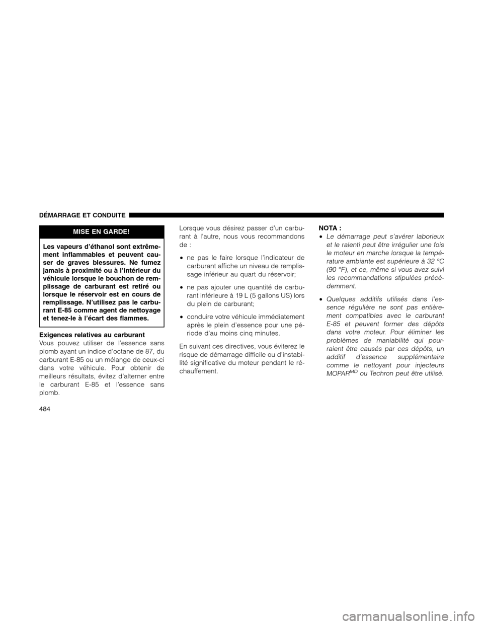Ram 1500 2012 Owners Manual MISE EN GARDE!
Les vapeurs d’éthanol sont extrême-
ment inflammables et peuvent cau-
ser de graves blessures. Ne fumez
jamais à proximité ou à l’intérieur du
véhicule lorsque le bouchon de Ram 1500 2012 Owners Manual MISE EN GARDE!
Les vapeurs d’éthanol sont extrême-
ment inflammables et peuvent cau-
ser de graves blessures. Ne fumez
jamais à proximité ou à l’intérieur du
véhicule lorsque le bouchon de