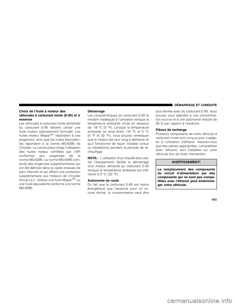 Ram 1500 2012 Owners Manual Choix de l’huile à moteur des
véhicules à carburant mixte (E-85) et à
essence
Les véhicules à carburant mixte alimentés
au carburant E-85 doivent utiliser une
huile moteur spécialement formu Ram 1500 2012 Owners Manual Choix de l’huile à moteur des
véhicules à carburant mixte (E-85) et à
essence
Les véhicules à carburant mixte alimentés
au carburant E-85 doivent utiliser une
huile moteur spécialement formu