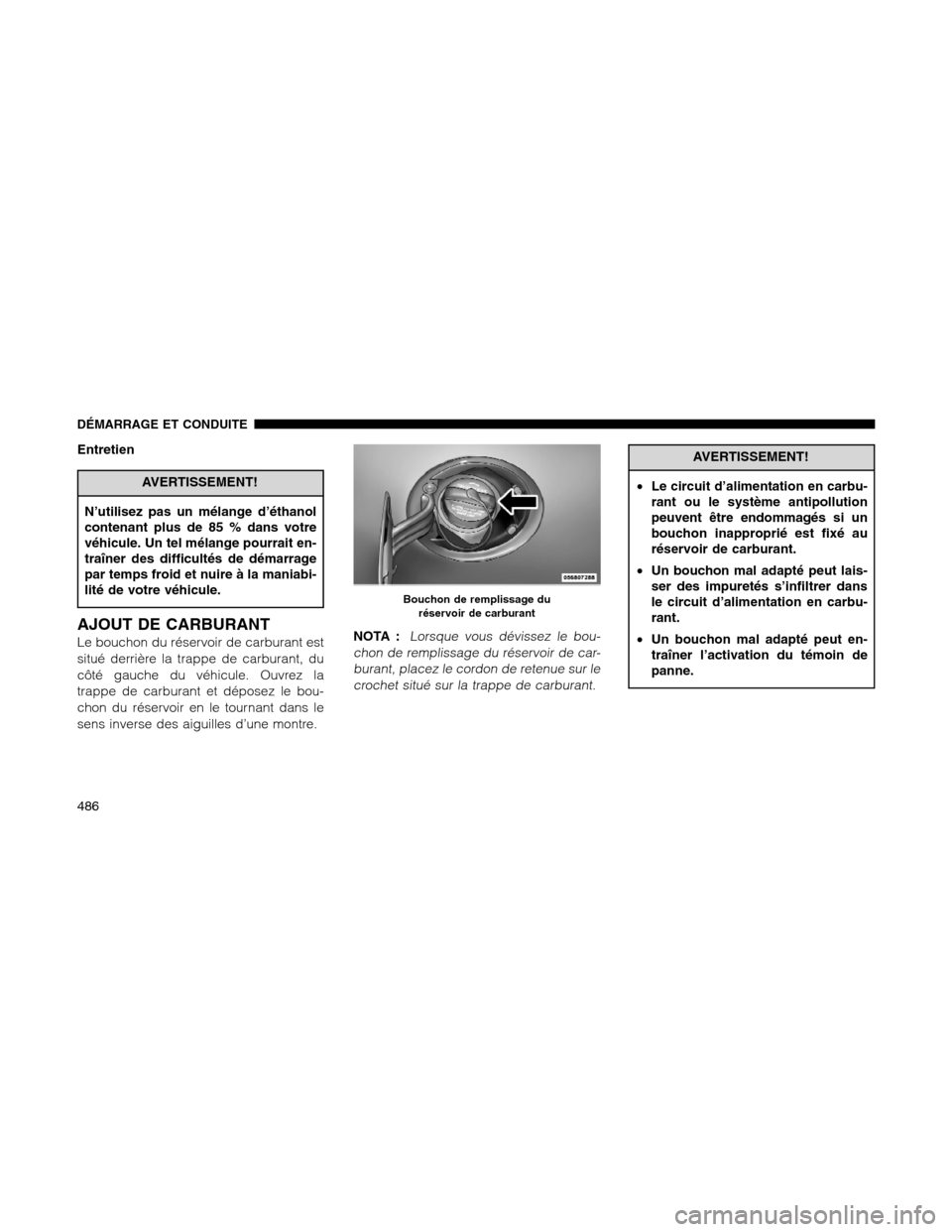 Ram 1500 2012 Owners Manual Entretien
AVERTISSEMENT!
N’utilisez pas un mélange d’éthanol
contenant plus de 85 % dans votre
véhicule. Un tel mélange pourrait en-
traîner des difficultés de démarrage
par temps froid et Ram 1500 2012 Owners Manual Entretien
AVERTISSEMENT!
N’utilisez pas un mélange d’éthanol
contenant plus de 85 % dans votre
véhicule. Un tel mélange pourrait en-
traîner des difficultés de démarrage
par temps froid et