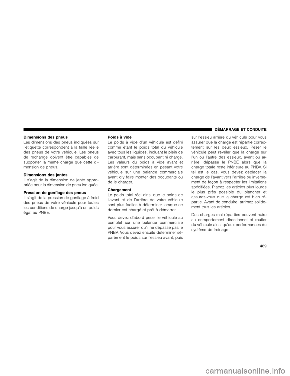 Ram 1500 2012 Owners Manual Dimensions des pneus
Les dimensions des pneus indiquées sur
l’étiquette correspondent à la taille réelle
des pneus de votre véhicule. Les pneus
de rechange doivent être capables de
supporter l Ram 1500 2012 Owners Manual Dimensions des pneus
Les dimensions des pneus indiquées sur
l’étiquette correspondent à la taille réelle
des pneus de votre véhicule. Les pneus
de rechange doivent être capables de
supporter l
