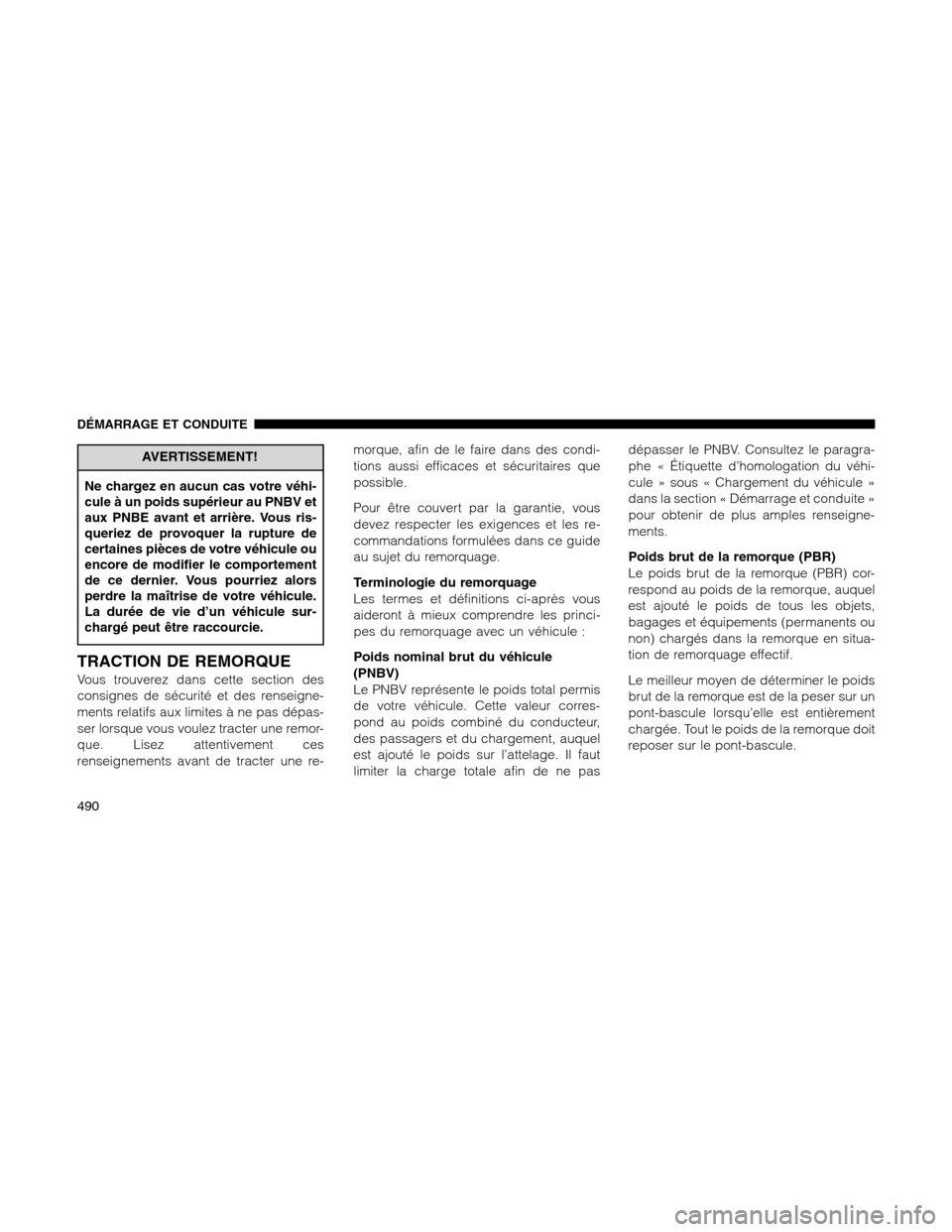 Ram 1500 2012 Owners Manual AVERTISSEMENT!
Ne chargez en aucun cas votre véhi-
cule à un poids supérieur au PNBV et
aux PNBE avant et arrière. Vous ris-
queriez de provoquer la rupture de
certaines pièces de votre véhicule Ram 1500 2012 Owners Manual AVERTISSEMENT!
Ne chargez en aucun cas votre véhi-
cule à un poids supérieur au PNBV et
aux PNBE avant et arrière. Vous ris-
queriez de provoquer la rupture de
certaines pièces de votre véhicule