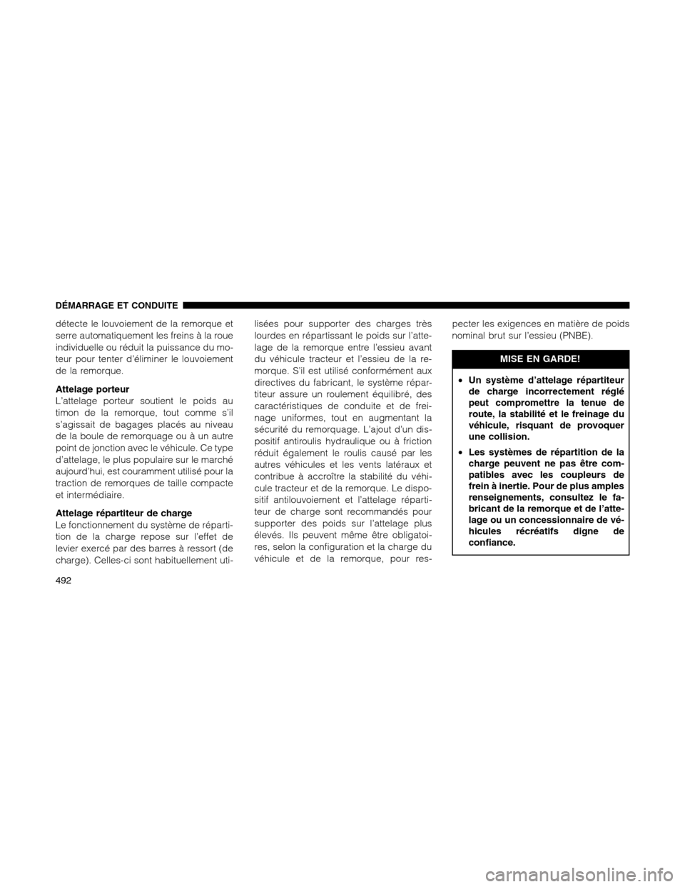 Ram 1500 2012 Owners Manual détecte le louvoiement de la remorque et
serre automatiquement les freins à la roue
individuelle ou réduit la puissance du mo-
teur pour tenter d’éliminer le louvoiement
de la remorque.
Attelage Ram 1500 2012 Owners Manual détecte le louvoiement de la remorque et
serre automatiquement les freins à la roue
individuelle ou réduit la puissance du mo-
teur pour tenter d’éliminer le louvoiement
de la remorque.
Attelage