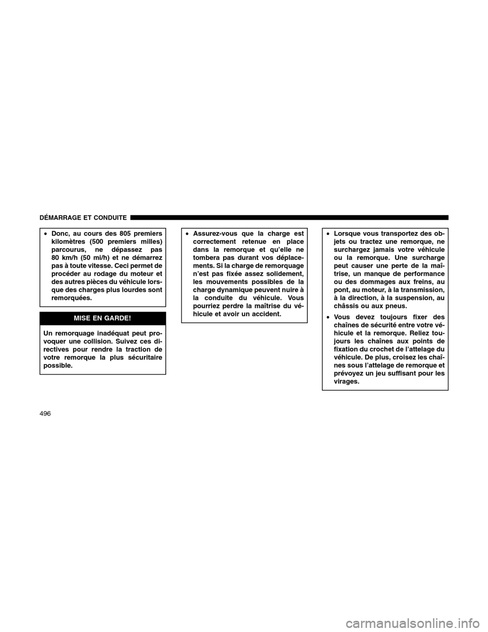 Ram 1500 2012 Owners Manual •Donc, au cours des 805 premiers
kilomètres (500 premiers milles)
parcourus, ne dépassez pas
80 km/h (50 mi/h) et ne démarrez
pas à toute vitesse. Ceci permet de
procéder au rodage du moteur et Ram 1500 2012 Owners Manual •Donc, au cours des 805 premiers
kilomètres (500 premiers milles)
parcourus, ne dépassez pas
80 km/h (50 mi/h) et ne démarrez
pas à toute vitesse. Ceci permet de
procéder au rodage du moteur et