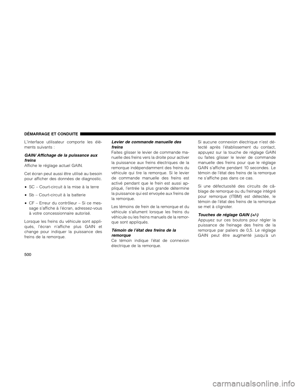 Ram 1500 2012 Owners Manual L’interface utilisateur comporte les élé-
ments suivants :
GAIN/ Affichage de la puissance aux
freins
Affiche le réglage actuel GAIN.
Cet écran peut aussi être utilisé au besoin
pour afficher Ram 1500 2012 Owners Manual L’interface utilisateur comporte les élé-
ments suivants :
GAIN/ Affichage de la puissance aux
freins
Affiche le réglage actuel GAIN.
Cet écran peut aussi être utilisé au besoin
pour afficher