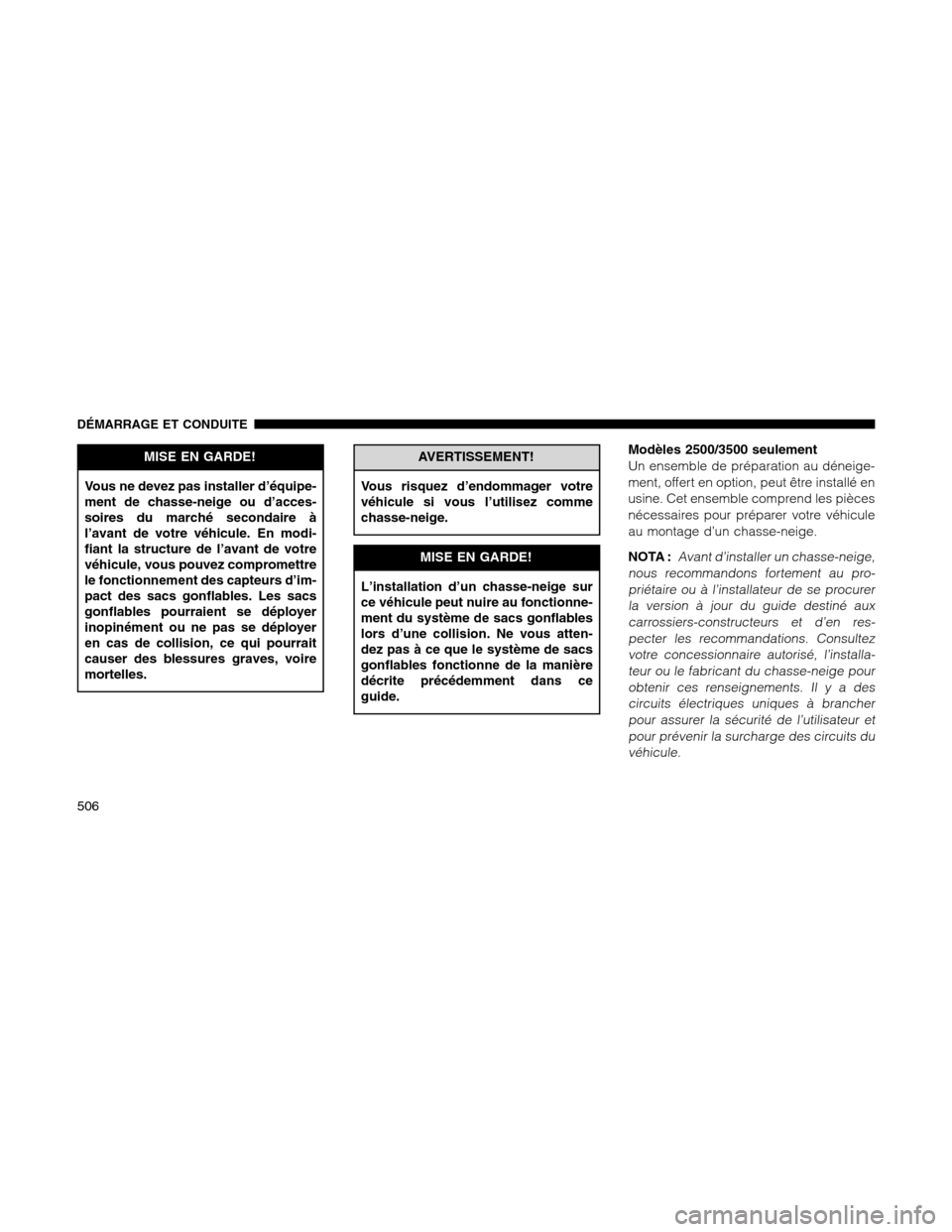 Ram 1500 2012 Owners Manual MISE EN GARDE!
Vous ne devez pas installer d’équipe-
ment de chasse-neige ou d’acces-
soires du marché secondaire à
l’avant de votre véhicule. En modi-
fiant la structure de l’avant de vot Ram 1500 2012 Owners Manual MISE EN GARDE!
Vous ne devez pas installer d’équipe-
ment de chasse-neige ou d’acces-
soires du marché secondaire à
l’avant de votre véhicule. En modi-
fiant la structure de l’avant de vot