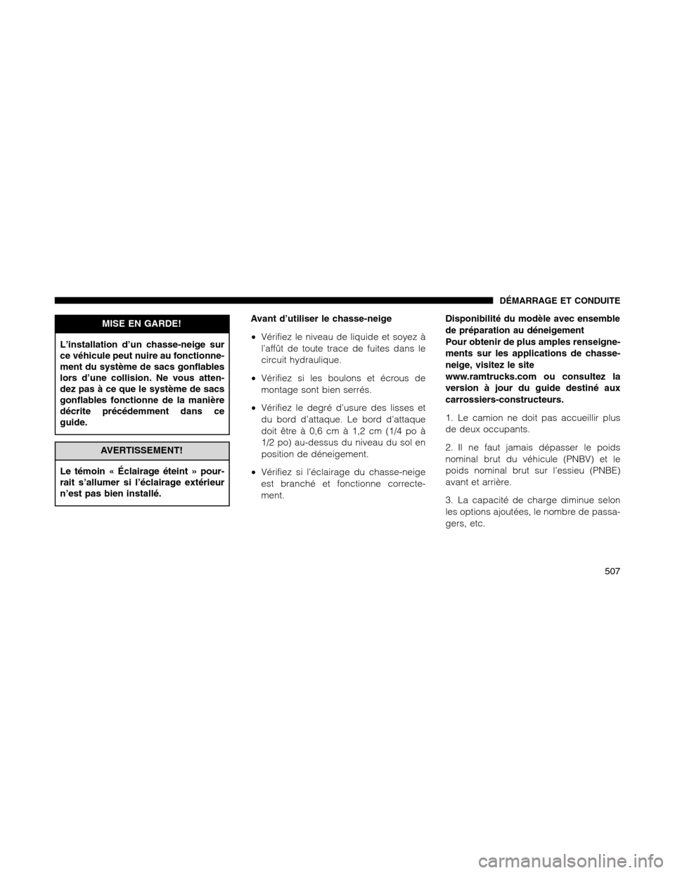 Ram 1500 2012 Owners Manual MISE EN GARDE!
L’installation d’un chasse-neige sur
ce véhicule peut nuire au fonctionne-
ment du système de sacs gonflables
lors d’une collision. Ne vous atten-
dez pas à ce que le système Ram 1500 2012 Owners Manual MISE EN GARDE!
L’installation d’un chasse-neige sur
ce véhicule peut nuire au fonctionne-
ment du système de sacs gonflables
lors d’une collision. Ne vous atten-
dez pas à ce que le système