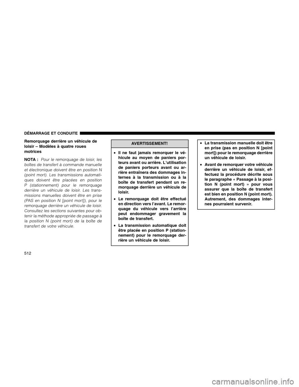 Ram 1500 2012 Owners Manual Remorquage derrière un véhicule de
loisir – Modèles à quatre roues
motrices
NOTA :
Pour le remorquage de loisir, les
boîtes de transfert à commande manuelle
et électronique doivent être en p Ram 1500 2012 Owners Manual Remorquage derrière un véhicule de
loisir – Modèles à quatre roues
motrices
NOTA :
Pour le remorquage de loisir, les
boîtes de transfert à commande manuelle
et électronique doivent être en p