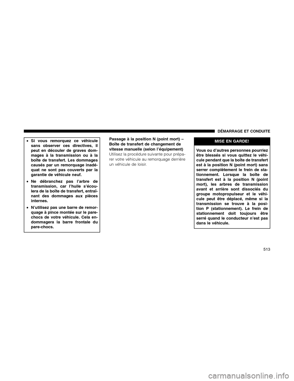 Ram 1500 2012 Owners Manual •Si vous remorquez ce véhicule
sans observer ces directives, il
peut en découler de graves dom-
mages à la transmission ou à la
boîte de transfert. Les dommages
causés par un remorquage inadé Ram 1500 2012 Owners Manual •Si vous remorquez ce véhicule
sans observer ces directives, il
peut en découler de graves dom-
mages à la transmission ou à la
boîte de transfert. Les dommages
causés par un remorquage inadé