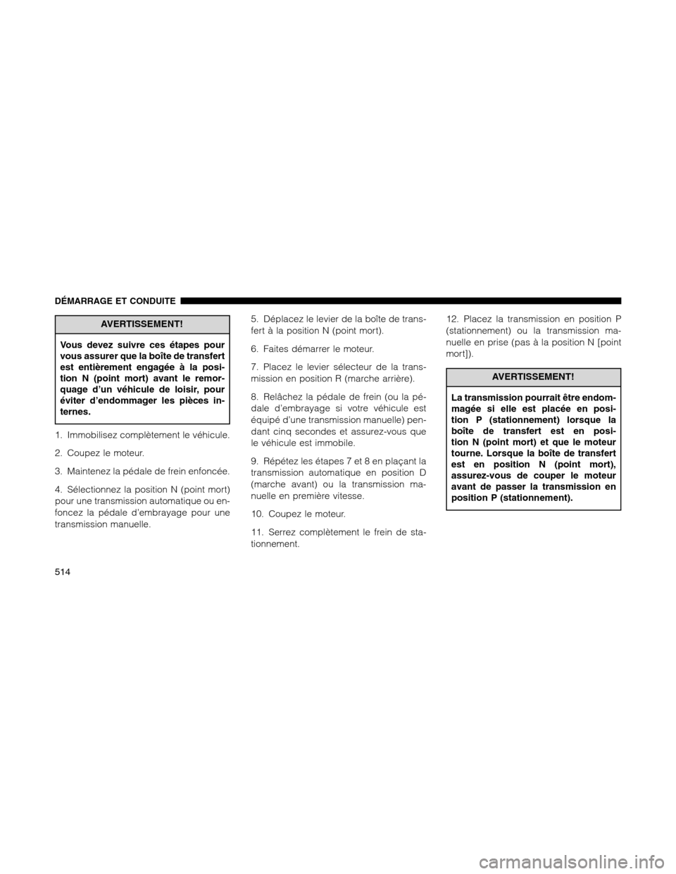 Ram 1500 2012 Owners Manual AVERTISSEMENT!
Vous devez suivre ces étapes pour
vous assurer que la boîte de transfert
est entièrement engagée à la posi-
tion N (point mort) avant le remor-
quage d’un véhicule de loisir, po Ram 1500 2012 Owners Manual AVERTISSEMENT!
Vous devez suivre ces étapes pour
vous assurer que la boîte de transfert
est entièrement engagée à la posi-
tion N (point mort) avant le remor-
quage d’un véhicule de loisir, po