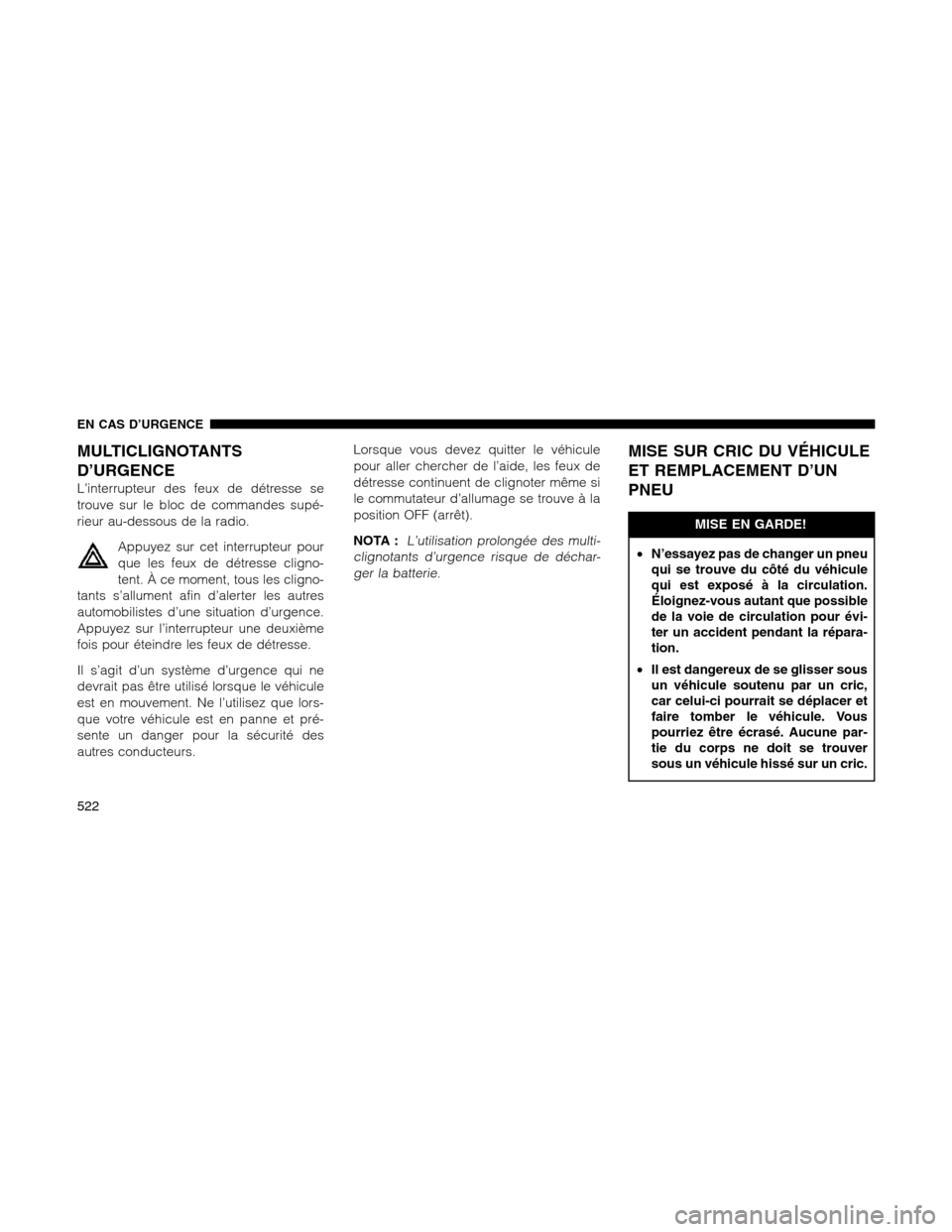 Ram 1500 2012  Owners Manual MULTICLIGNOTANTS
D’URGENCE
L’interrupteur des feux de détresse se
trouve sur le bloc de commandes supé-
rieur au-dessous de la radio.
Appuyez sur cet interrupteur pour
que les feux de détresse 