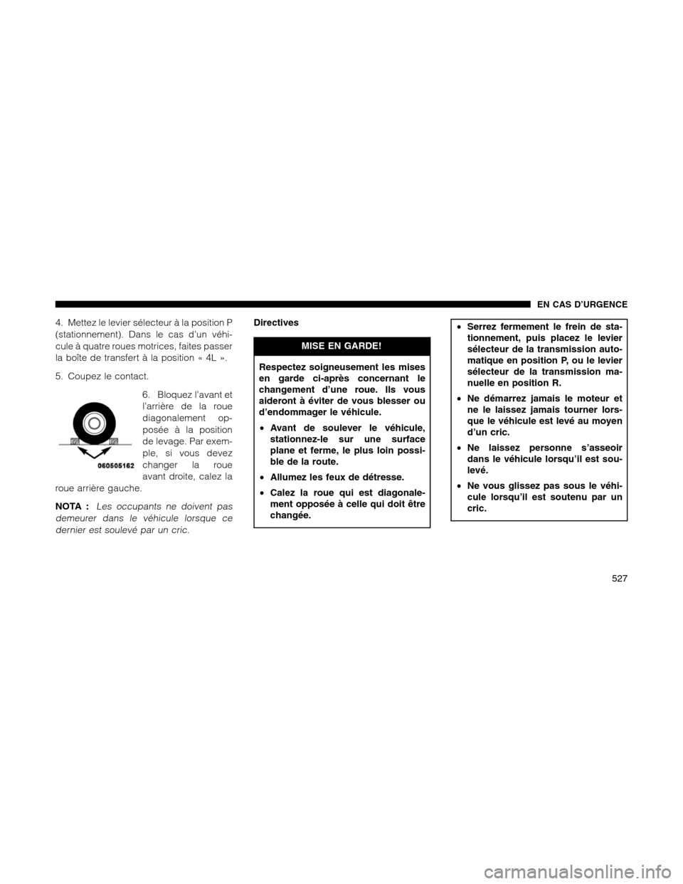 Ram 1500 2012  Owners Manual 4. Mettez le levier sélecteur à la position P
(stationnement). Dans le cas d’un véhi-
cule à quatre roues motrices, faites passer
la boîte de transfert à la position « 4L ».
5. Coupez le con