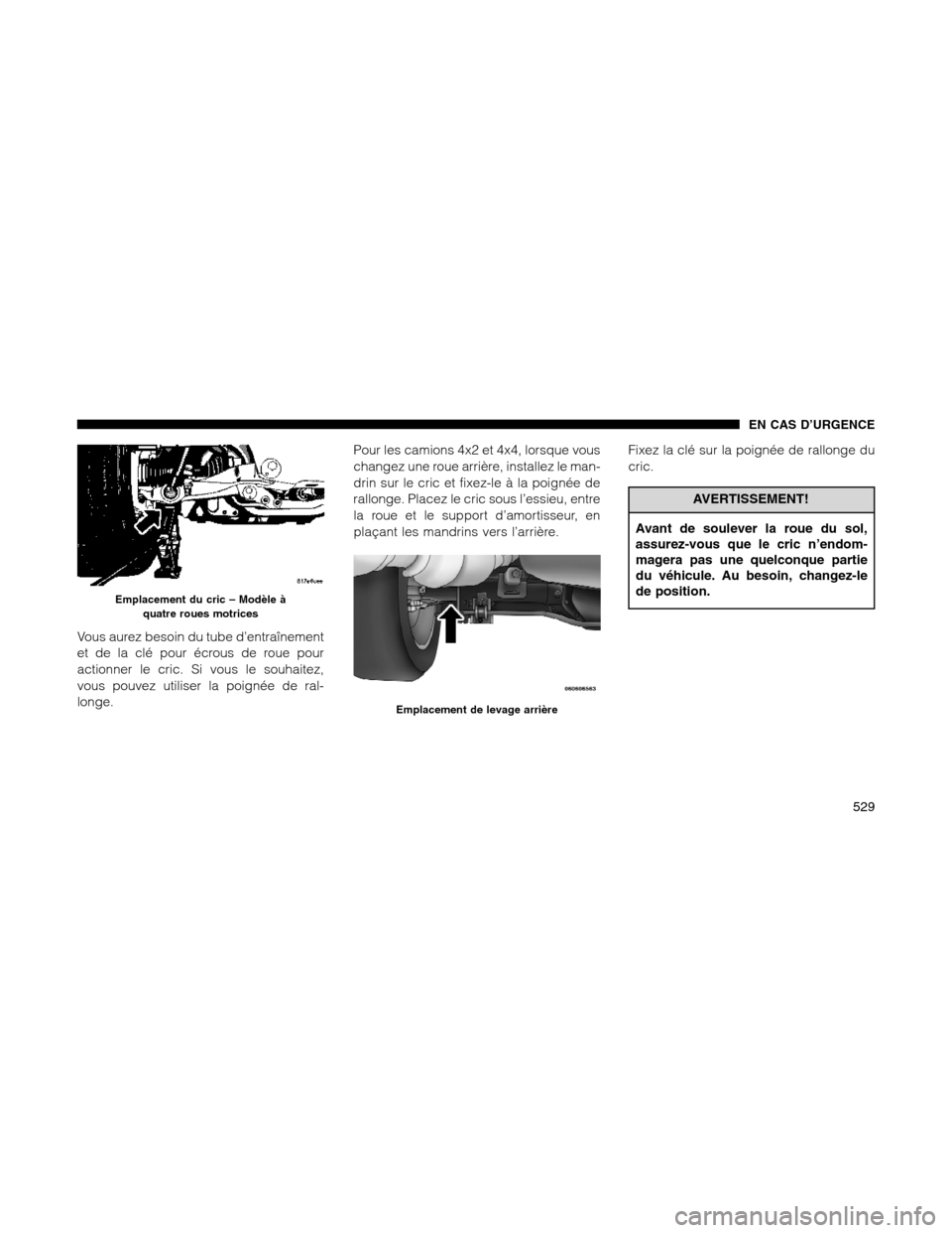 Ram 1500 2012 Owners Manual Vous aurez besoin du tube d’entraînement
et de la clé pour écrous de roue pour
actionner le cric. Si vous le souhaitez,
vous pouvez utiliser la poignée de ral-
longe.Pour les camions 4x2 et 4x4, Ram 1500 2012 Owners Manual Vous aurez besoin du tube d’entraînement
et de la clé pour écrous de roue pour
actionner le cric. Si vous le souhaitez,
vous pouvez utiliser la poignée de ral-
longe.Pour les camions 4x2 et 4x4,