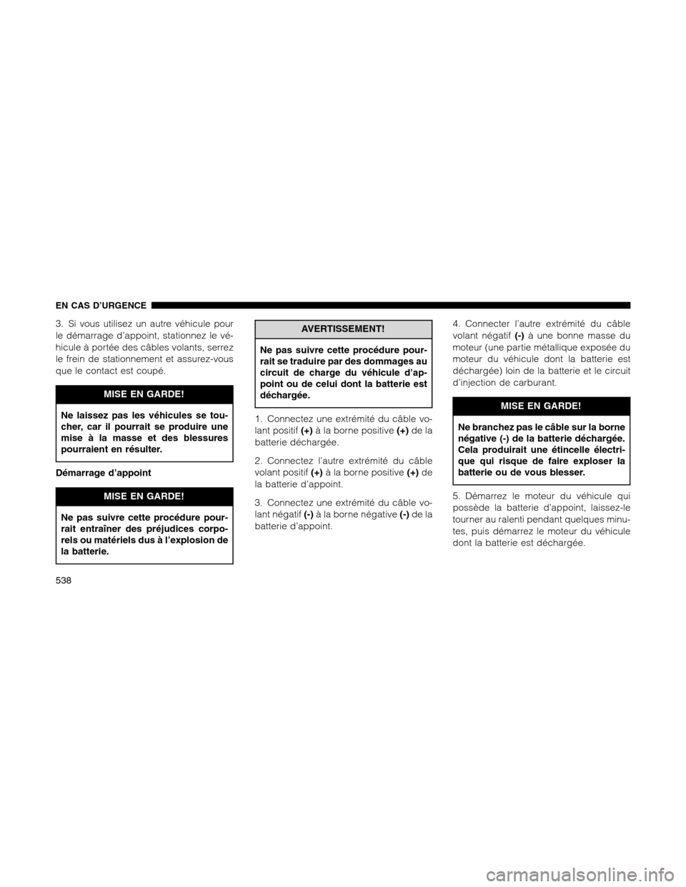 Ram 1500 2012 Owners Manual 3. Si vous utilisez un autre véhicule pour
le démarrage d’appoint, stationnez le vé-
hicule à portée des câbles volants, serrez
le frein de stationnement et assurez-vous
que le contact est cou Ram 1500 2012 Owners Manual 3. Si vous utilisez un autre véhicule pour
le démarrage d’appoint, stationnez le vé-
hicule à portée des câbles volants, serrez
le frein de stationnement et assurez-vous
que le contact est cou