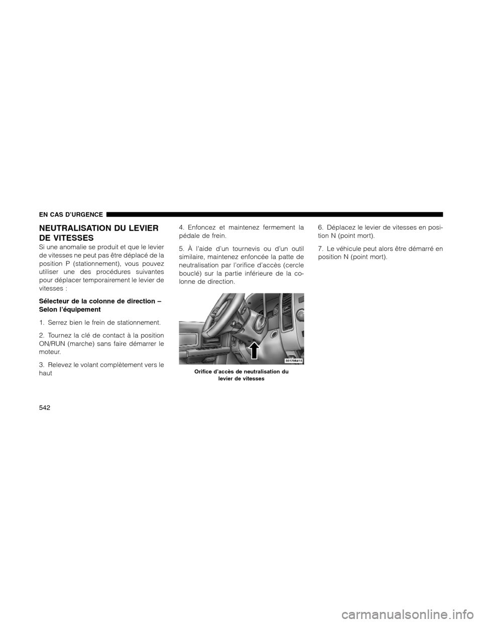 Ram 1500 2012  Owners Manual NEUTRALISATION DU LEVIER
DE VITESSES
Si une anomalie se produit et que le levier
de vitesses ne peut pas être déplacé de la
position P (stationnement), vous pouvez
utiliser une des procédures suiv