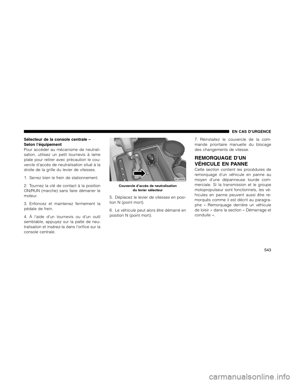 Ram 1500 2012  Owners Manual Sélecteur de la console centrale –
Selon l’équipement
Pour accéder au mécanisme de neutrali-
sation, utilisez un petit tournevis à lame
plate pour retirer avec précaution le cou-
vercle d’