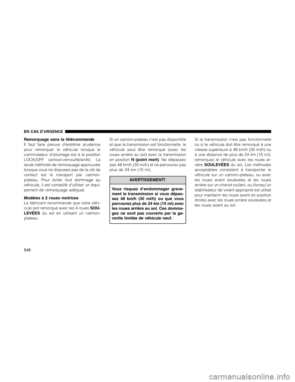 Ram 1500 2012  Owners Manual Remorquage sans la télécommande
Il faut faire preuve d’extrême prudence
pour remorquer le véhicule lorsque le
commutateur d’allumage est à la position
LOCK/OFF (antivol-verrouillé/arrêt). L