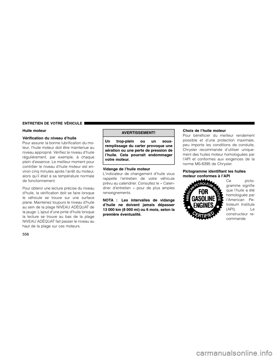 Ram 1500 2012 Owners Manual Huile moteur
Vérification du niveau d’huile
Pour assurer la bonne lubrification du mo-
teur, l’huile moteur doit être maintenue au
niveau approprié. Vérifiez le niveau d’huile
régulièremen Ram 1500 2012 Owners Manual Huile moteur
Vérification du niveau d’huile
Pour assurer la bonne lubrification du mo-
teur, l’huile moteur doit être maintenue au
niveau approprié. Vérifiez le niveau d’huile
régulièremen
