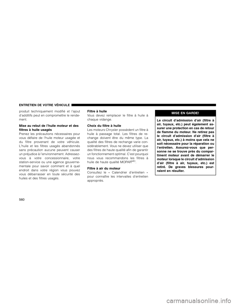 Ram 1500 2012  Owners Manual produit techniquement modifié et l’ajout
d’additifs peut en compromettre le rende-
ment.
Mise au rebut de l’huile moteur et des
filtres à huile usagés
Prenez les précautions nécessaires pou