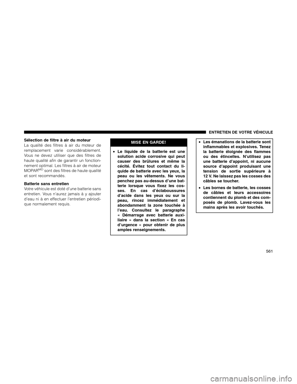 Ram 1500 2012 Owners Manual Sélection de filtre à air du moteur
La qualité des filtres à air du moteur de
remplacement varie considérablement.
Vous ne devez utiliser que des filtres de
haute qualité afin de garantir un fon Ram 1500 2012 Owners Manual Sélection de filtre à air du moteur
La qualité des filtres à air du moteur de
remplacement varie considérablement.
Vous ne devez utiliser que des filtres de
haute qualité afin de garantir un fon