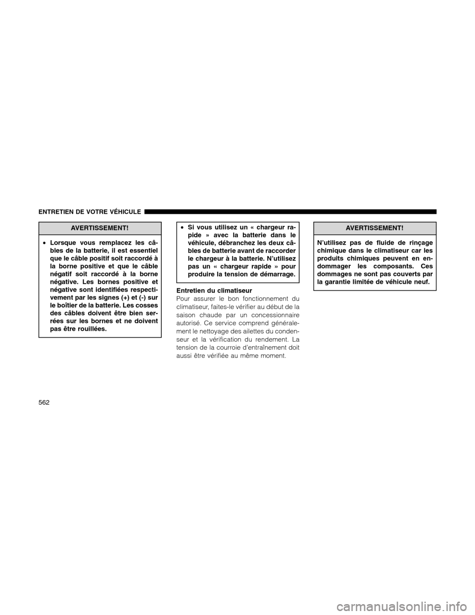 Ram 1500 2012 Owners Manual AVERTISSEMENT!
•Lorsque vous remplacez les câ-
bles de la batterie, il est essentiel
que le câble positif soit raccordé à
la borne positive et que le câble
négatif soit raccordé à la borne
n Ram 1500 2012 Owners Manual AVERTISSEMENT!
•Lorsque vous remplacez les câ-
bles de la batterie, il est essentiel
que le câble positif soit raccordé à
la borne positive et que le câble
négatif soit raccordé à la borne
n