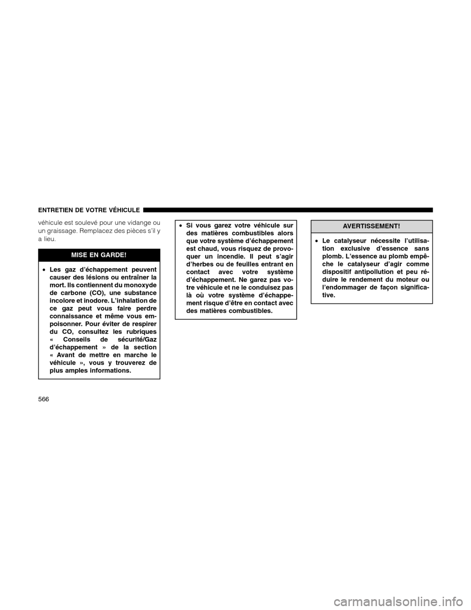 Ram 1500 2012 Owners Manual véhicule est soulevé pour une vidange ou
un graissage. Remplacez des pièces s’il y
a lieu.
MISE EN GARDE!
•Les gaz d’échappement peuvent
causer des lésions ou entraîner la
mort. Ils contie Ram 1500 2012 Owners Manual véhicule est soulevé pour une vidange ou
un graissage. Remplacez des pièces s’il y
a lieu.
MISE EN GARDE!
•Les gaz d’échappement peuvent
causer des lésions ou entraîner la
mort. Ils contie