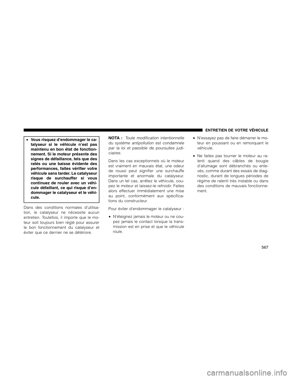 Ram 1500 2012 Owners Manual •Vous risquez d’endommager le ca-
talyseur si le véhicule n’est pas
maintenu en bon état de fonction-
nement. Si le moteur présente des
signes de défaillance, tels que des
ratés ou une bais Ram 1500 2012 Owners Manual •Vous risquez d’endommager le ca-
talyseur si le véhicule n’est pas
maintenu en bon état de fonction-
nement. Si le moteur présente des
signes de défaillance, tels que des
ratés ou une bais