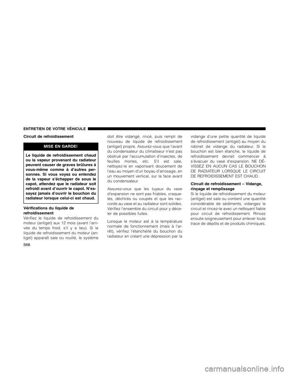 Ram 1500 2012 Owners Manual Circuit de refroidissement
MISE EN GARDE!
Le liquide de refroidissement chaud
ou la vapeur provenant du radiateur
peuvent causer de graves brûlures à
vous-même comme à d’autres per-
sonnes. Si v Ram 1500 2012 Owners Manual Circuit de refroidissement
MISE EN GARDE!
Le liquide de refroidissement chaud
ou la vapeur provenant du radiateur
peuvent causer de graves brûlures à
vous-même comme à d’autres per-
sonnes. Si v