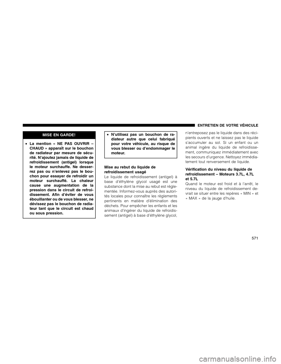 Ram 1500 2012 Owners Manual MISE EN GARDE!
•La mention « NE PAS OUVRIR –
CHAUD » apparaît sur le bouchon
de radiateur par mesure de sécu-
rité. N’ajoutez jamais de liquide de
refroidissement (antigel) lorsque
le moteu Ram 1500 2012 Owners Manual MISE EN GARDE!
•La mention « NE PAS OUVRIR –
CHAUD » apparaît sur le bouchon
de radiateur par mesure de sécu-
rité. N’ajoutez jamais de liquide de
refroidissement (antigel) lorsque
le moteu