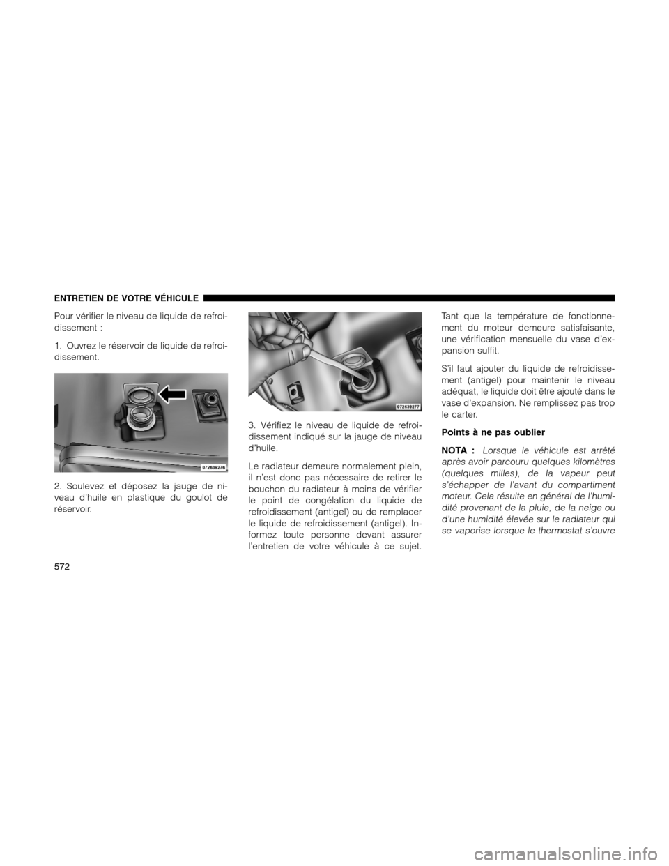 Ram 1500 2012 Owners Manual Pour vérifier le niveau de liquide de refroi-
dissement :
1. Ouvrez le réservoir de liquide de refroi-
dissement.
2. Soulevez et déposez la jauge de ni-
veau d’huile en plastique du goulot de
ré Ram 1500 2012 Owners Manual Pour vérifier le niveau de liquide de refroi-
dissement :
1. Ouvrez le réservoir de liquide de refroi-
dissement.
2. Soulevez et déposez la jauge de ni-
veau d’huile en plastique du goulot de
ré