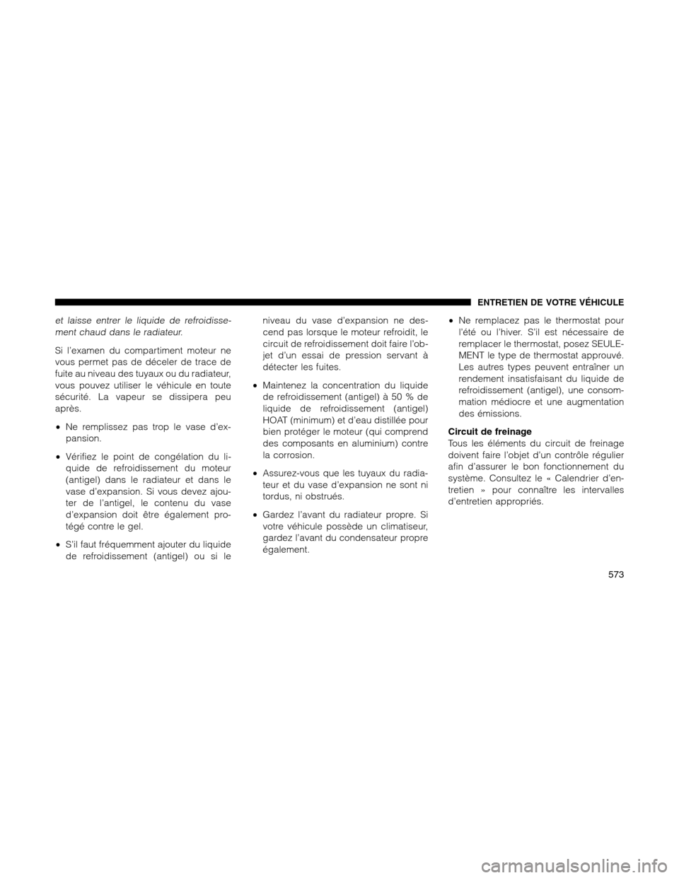 Ram 1500 2012 Owners Manual et laisse entrer le liquide de refroidisse-
ment chaud dans le radiateur.
Si l’examen du compartiment moteur ne
vous permet pas de déceler de trace de
fuite au niveau des tuyaux ou du radiateur,
vo Ram 1500 2012 Owners Manual et laisse entrer le liquide de refroidisse-
ment chaud dans le radiateur.
Si l’examen du compartiment moteur ne
vous permet pas de déceler de trace de
fuite au niveau des tuyaux ou du radiateur,
vo