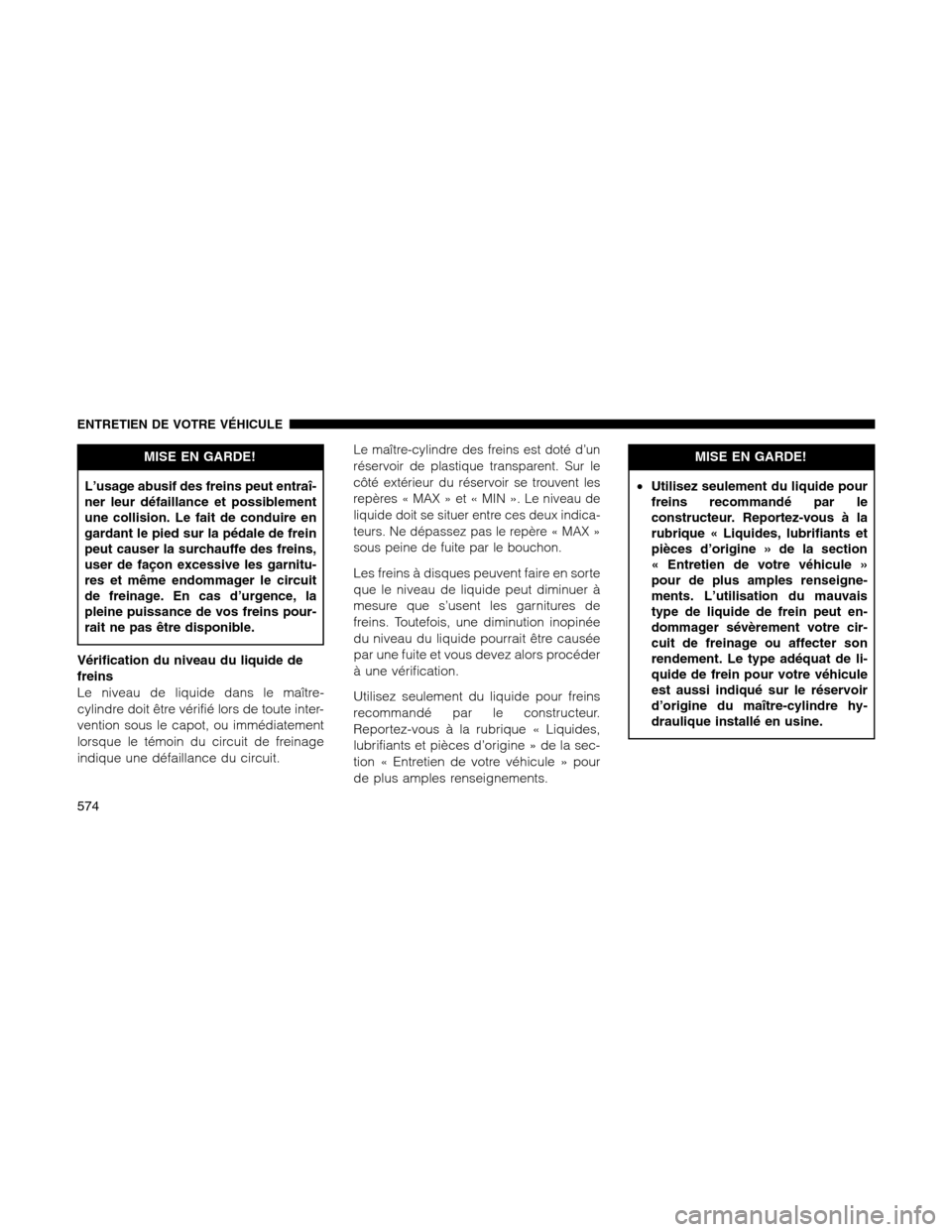 Ram 1500 2012 Owners Manual MISE EN GARDE!
L’usage abusif des freins peut entraî-
ner leur défaillance et possiblement
une collision. Le fait de conduire en
gardant le pied sur la pédale de frein
peut causer la surchauffe d Ram 1500 2012 Owners Manual MISE EN GARDE!
L’usage abusif des freins peut entraî-
ner leur défaillance et possiblement
une collision. Le fait de conduire en
gardant le pied sur la pédale de frein
peut causer la surchauffe d