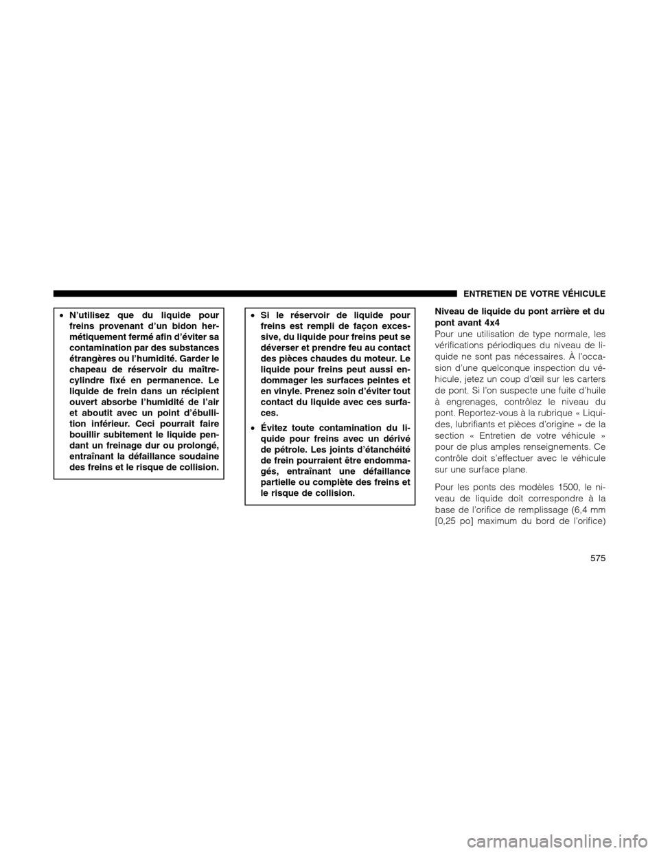 Ram 1500 2012 Owners Manual •N’utilisez que du liquide pour
freins provenant d’un bidon her-
métiquement fermé afin d’éviter sa
contamination par des substances
étrangères ou l’humidité. Garder le
chapeau de rés Ram 1500 2012 Owners Manual •N’utilisez que du liquide pour
freins provenant d’un bidon her-
métiquement fermé afin d’éviter sa
contamination par des substances
étrangères ou l’humidité. Garder le
chapeau de rés