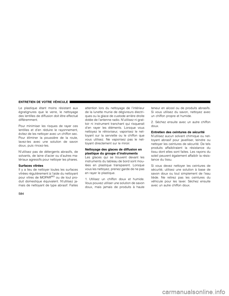 Ram 1500 2012 Owners Manual Le plastique étant moins résistant aux
égratignures que le verre, le nettoyage
des lentilles de diffusion doit être effectué
différemment.
Pour minimiser les risques de rayer ces
lentilles et dâ Ram 1500 2012 Owners Manual Le plastique étant moins résistant aux
égratignures que le verre, le nettoyage
des lentilles de diffusion doit être effectué
différemment.
Pour minimiser les risques de rayer ces
lentilles et dâ