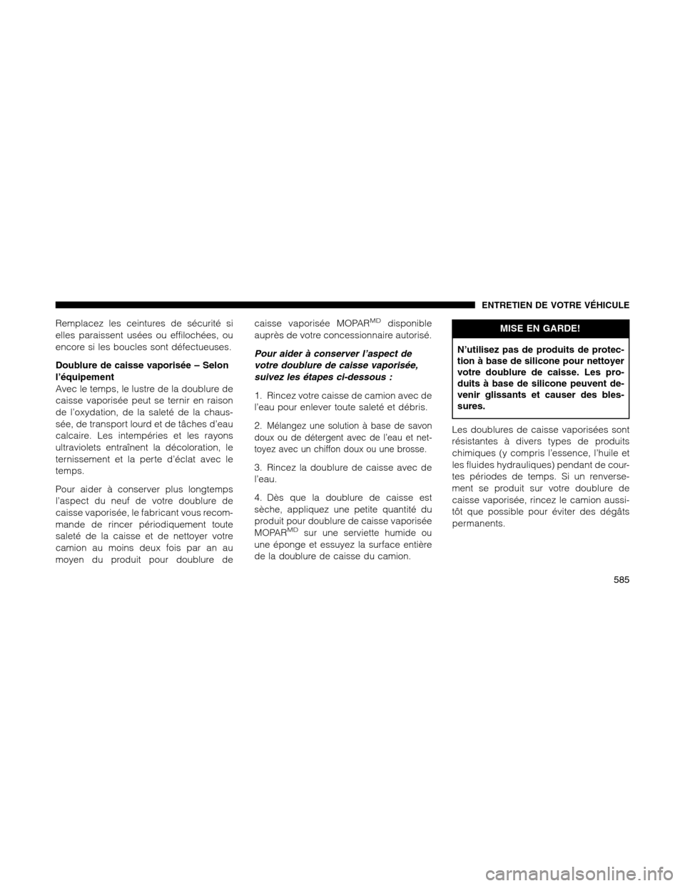 Ram 1500 2012 Owners Manual Remplacez les ceintures de sécurité si
elles paraissent usées ou effilochées, ou
encore si les boucles sont défectueuses.
Doublure de caisse vaporisée – Selon
l’équipement
Avec le temps, le Ram 1500 2012 Owners Manual Remplacez les ceintures de sécurité si
elles paraissent usées ou effilochées, ou
encore si les boucles sont défectueuses.
Doublure de caisse vaporisée – Selon
l’équipement
Avec le temps, le