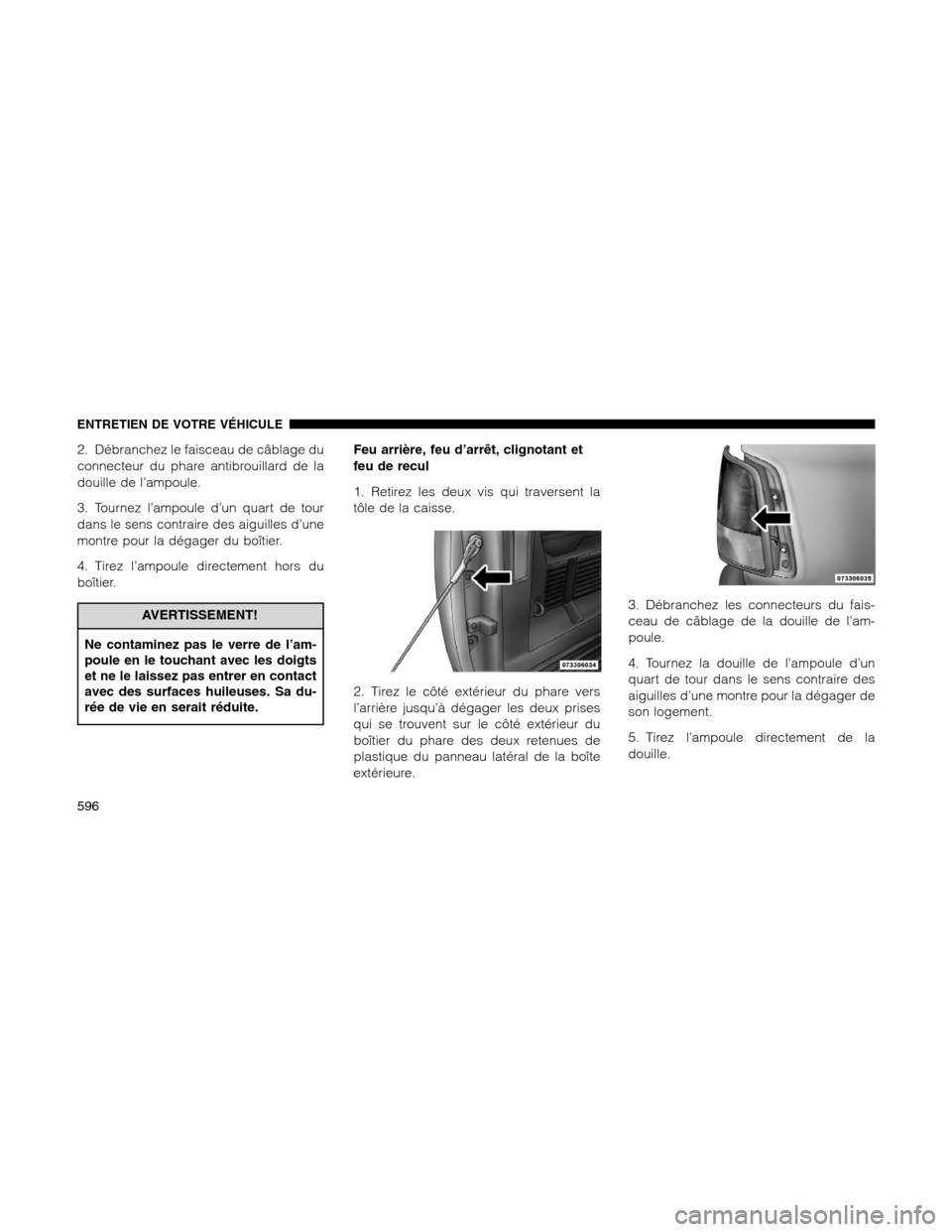 Ram 1500 2012 Owners Manual 2. Débranchez le faisceau de câblage du
connecteur du phare antibrouillard de la
douille de l’ampoule.
3. Tournez l’ampoule d’un quart de tour
dans le sens contraire des aiguilles d’une
mont Ram 1500 2012 Owners Manual 2. Débranchez le faisceau de câblage du
connecteur du phare antibrouillard de la
douille de l’ampoule.
3. Tournez l’ampoule d’un quart de tour
dans le sens contraire des aiguilles d’une
mont