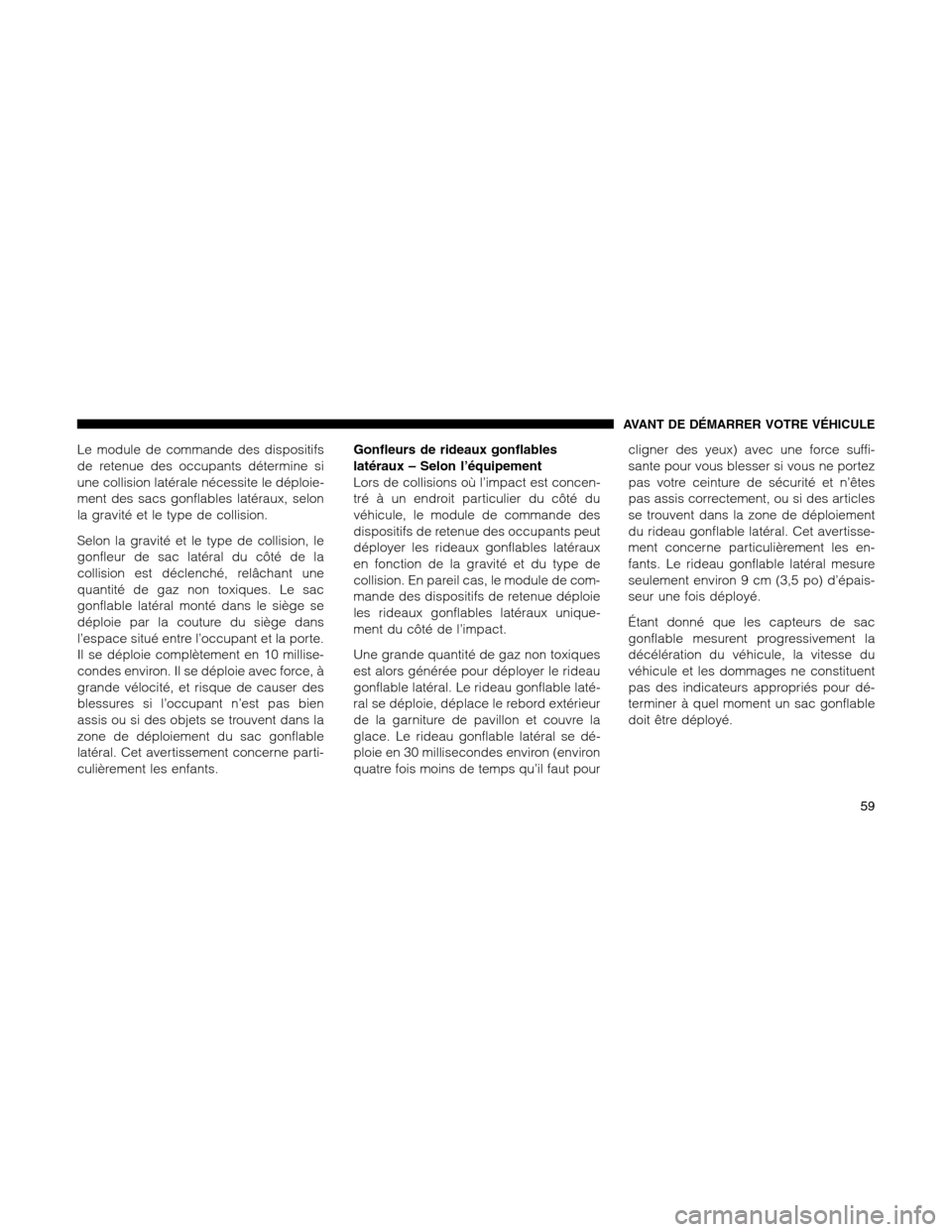 Ram 1500 2012 Repair Manual Le module de commande des dispositifs
de retenue des occupants détermine si
une collision latérale nécessite le déploie-
ment des sacs gonflables latéraux, selon
la gravité et le type de collisi Ram 1500 2012 Repair Manual Le module de commande des dispositifs
de retenue des occupants détermine si
une collision latérale nécessite le déploie-
ment des sacs gonflables latéraux, selon
la gravité et le type de collisi