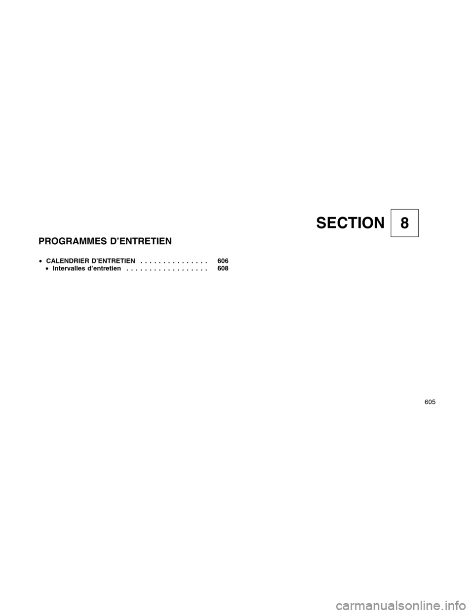 Ram 1500 2012  Owners Manual SECTION 8
PROGRAMMES D’ENTRETIEN
•CALENDRIER D’ENTRETIEN............... 606
•Intervalles d’entretien.................. 608
605 