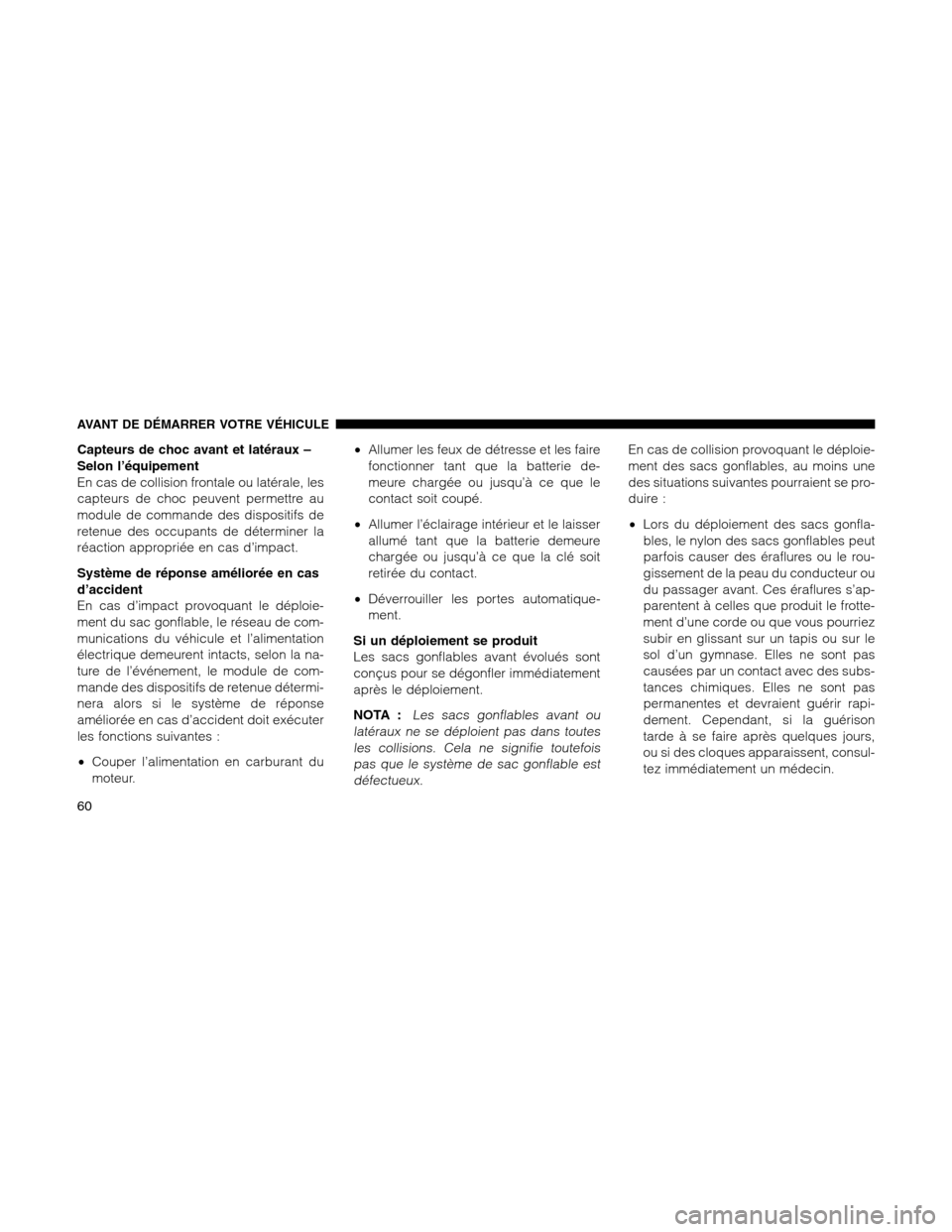 Ram 1500 2012 Repair Manual Capteurs de choc avant et latéraux –
Selon l’équipement
En cas de collision frontale ou latérale, les
capteurs de choc peuvent permettre au
module de commande des dispositifs de
retenue des occ Ram 1500 2012 Repair Manual Capteurs de choc avant et latéraux –
Selon l’équipement
En cas de collision frontale ou latérale, les
capteurs de choc peuvent permettre au
module de commande des dispositifs de
retenue des occ