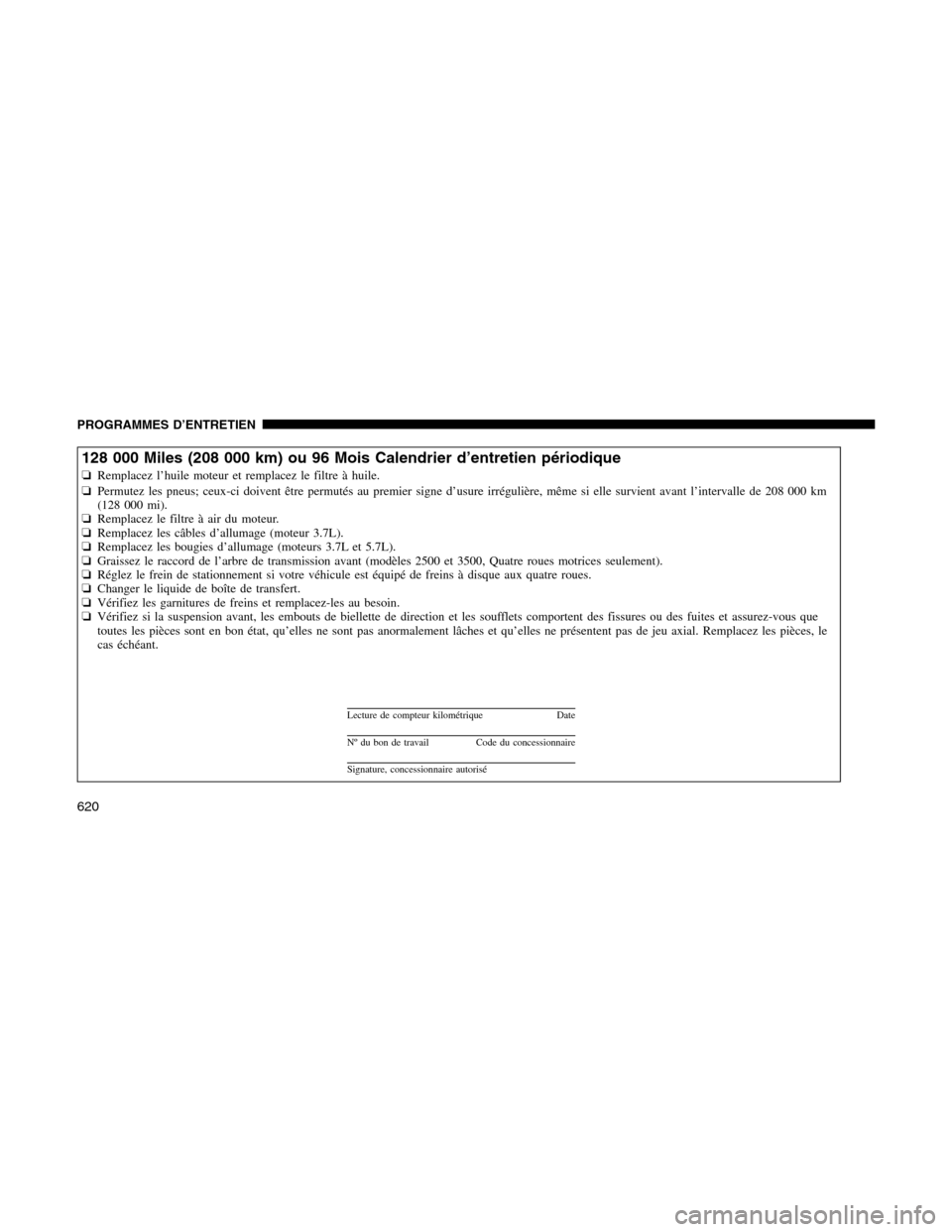 Ram 1500 2012 Owners Manual 128 000 Miles (208 000 km) ou 96 Mois Calendrier d’entretien périodique
❏Remplacez l’huile moteur et remplacez le filtre à huile.
❏Permutez les pneus; ceux-ci doivent être permutés au prem Ram 1500 2012 Owners Manual 128 000 Miles (208 000 km) ou 96 Mois Calendrier d’entretien périodique
❏Remplacez l’huile moteur et remplacez le filtre à huile.
❏Permutez les pneus; ceux-ci doivent être permutés au prem