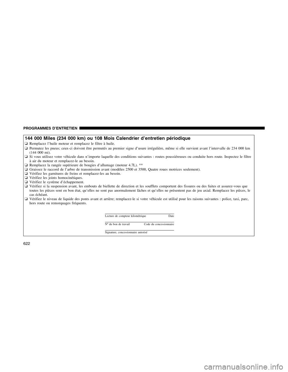 Ram 1500 2012  Owners Manual 144 000 Miles (234 000 km) ou 108 Mois Calendrier d’entretien périodique
❏Remplacez l’huile moteur et remplacez le filtre à huile.
❏Permutez les pneus; ceux-ci doivent être permutés au pre