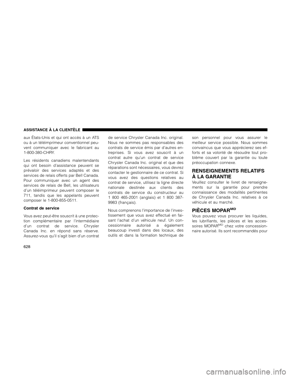 Ram 1500 2012 Owners Manual aux États-Unis et qui ont accès à un ATS
ou à un téléimprimeur conventionnel peu-
vent communiquer avec le fabricant au
1-800-380-CHRY.
Les résidents canadiens malentendants
qui ont besoin d’ Ram 1500 2012 Owners Manual aux États-Unis et qui ont accès à un ATS
ou à un téléimprimeur conventionnel peu-
vent communiquer avec le fabricant au
1-800-380-CHRY.
Les résidents canadiens malentendants
qui ont besoin d’