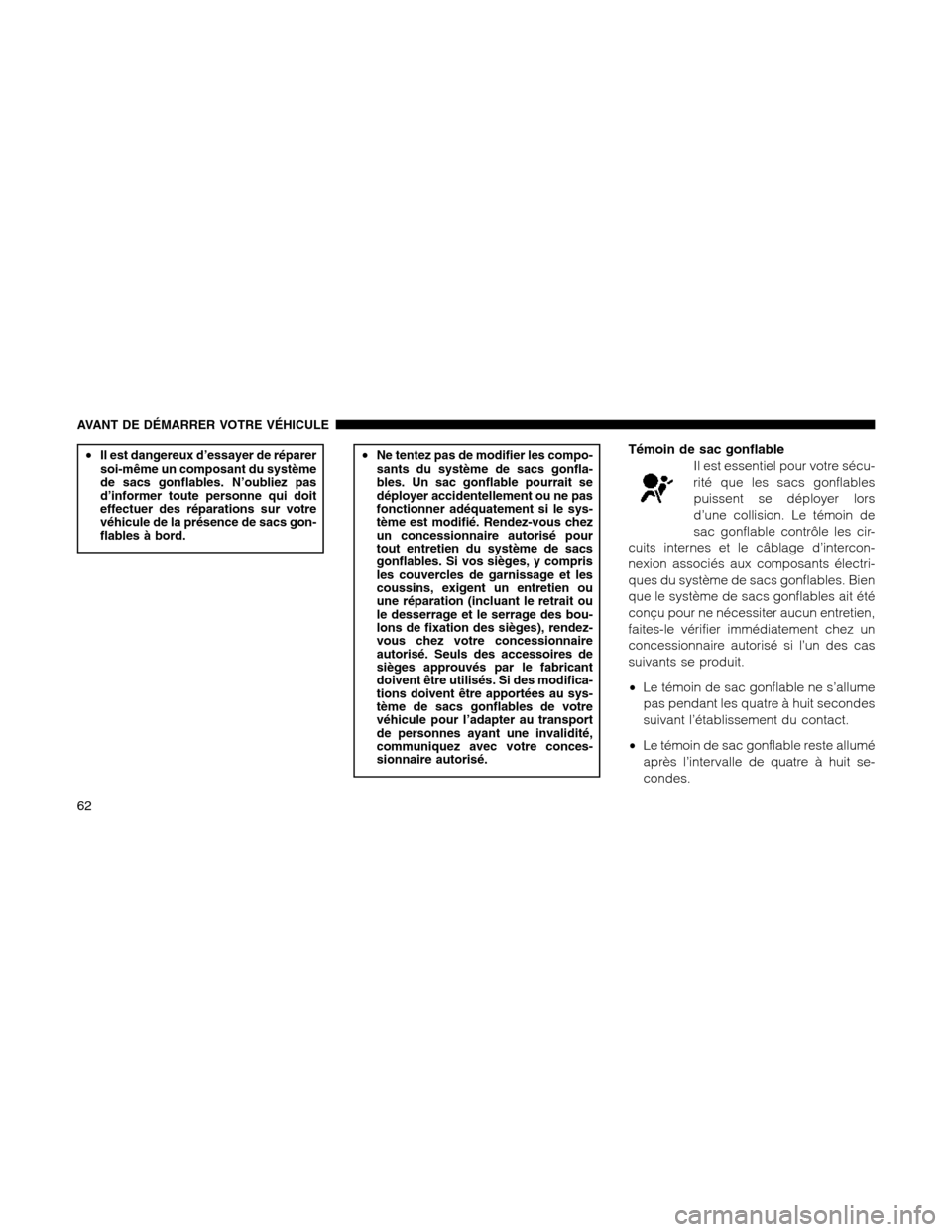 Ram 1500 2012 Repair Manual •Il est dangereux d’essayer de réparer
soi-même un composant du système
de sacs gonflables. N’oubliez pas
d’informer toute personne qui doit
effectuer des réparations sur votre
véhicule d Ram 1500 2012 Repair Manual •Il est dangereux d’essayer de réparer
soi-même un composant du système
de sacs gonflables. N’oubliez pas
d’informer toute personne qui doit
effectuer des réparations sur votre
véhicule d