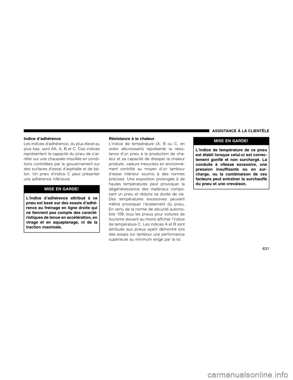 Ram 1500 2012 Owners Manual Indice d’adhérence
Les indices d’adhérence, du plus élevé au
plus bas, sont AA, A, B et C. Ces indices
représentent la capacité du pneu de s’ar-
rêter sur une chaussée mouillée en condi Ram 1500 2012 Owners Manual Indice d’adhérence
Les indices d’adhérence, du plus élevé au
plus bas, sont AA, A, B et C. Ces indices
représentent la capacité du pneu de s’ar-
rêter sur une chaussée mouillée en condi