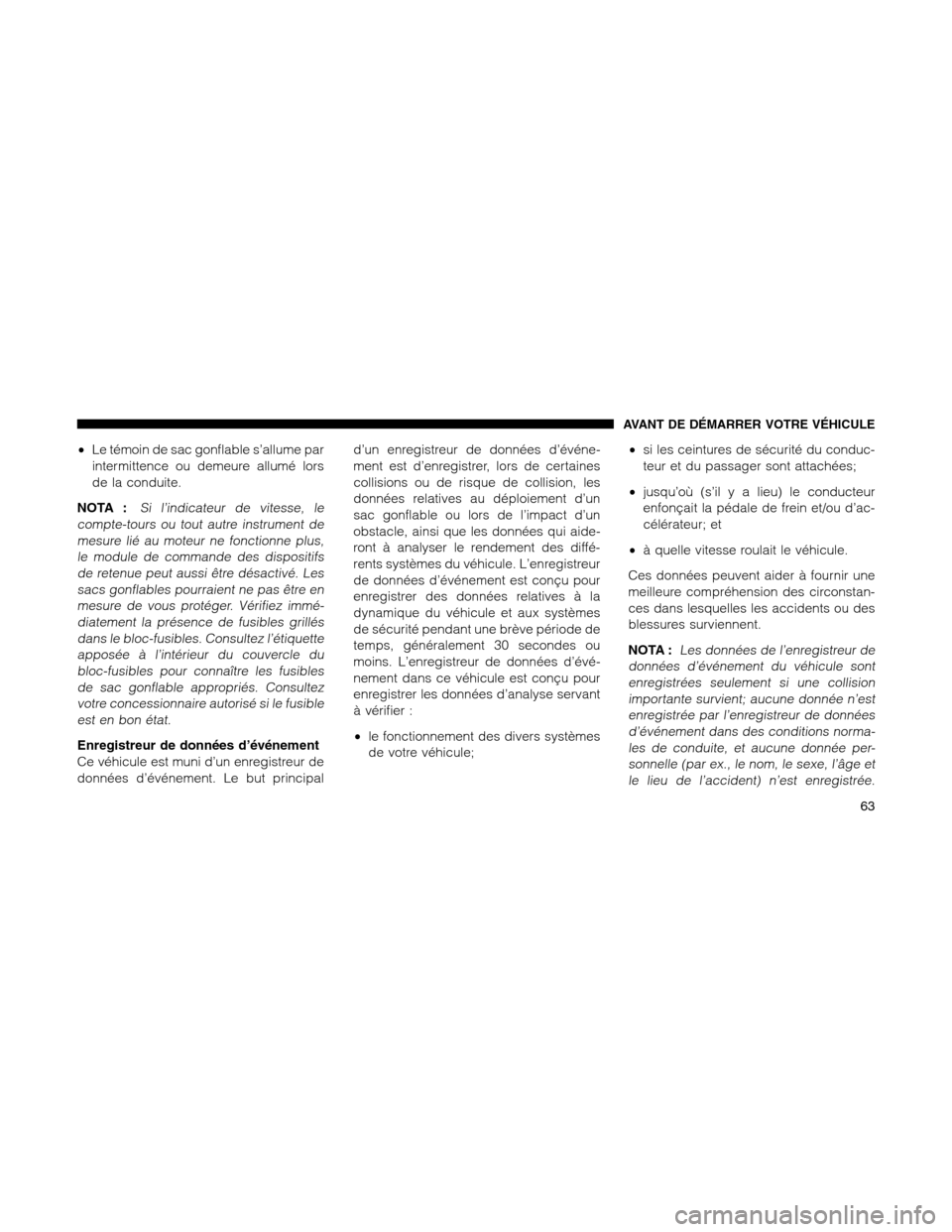 Ram 1500 2012 Repair Manual •Le témoin de sac gonflable s’allume par
intermittence ou demeure allumé lors
de la conduite.
NOTA :
Si l’indicateur de vitesse, le
compte-tours ou tout autre instrument de
mesure lié au mote Ram 1500 2012 Repair Manual •Le témoin de sac gonflable s’allume par
intermittence ou demeure allumé lors
de la conduite.
NOTA :
Si l’indicateur de vitesse, le
compte-tours ou tout autre instrument de
mesure lié au mote