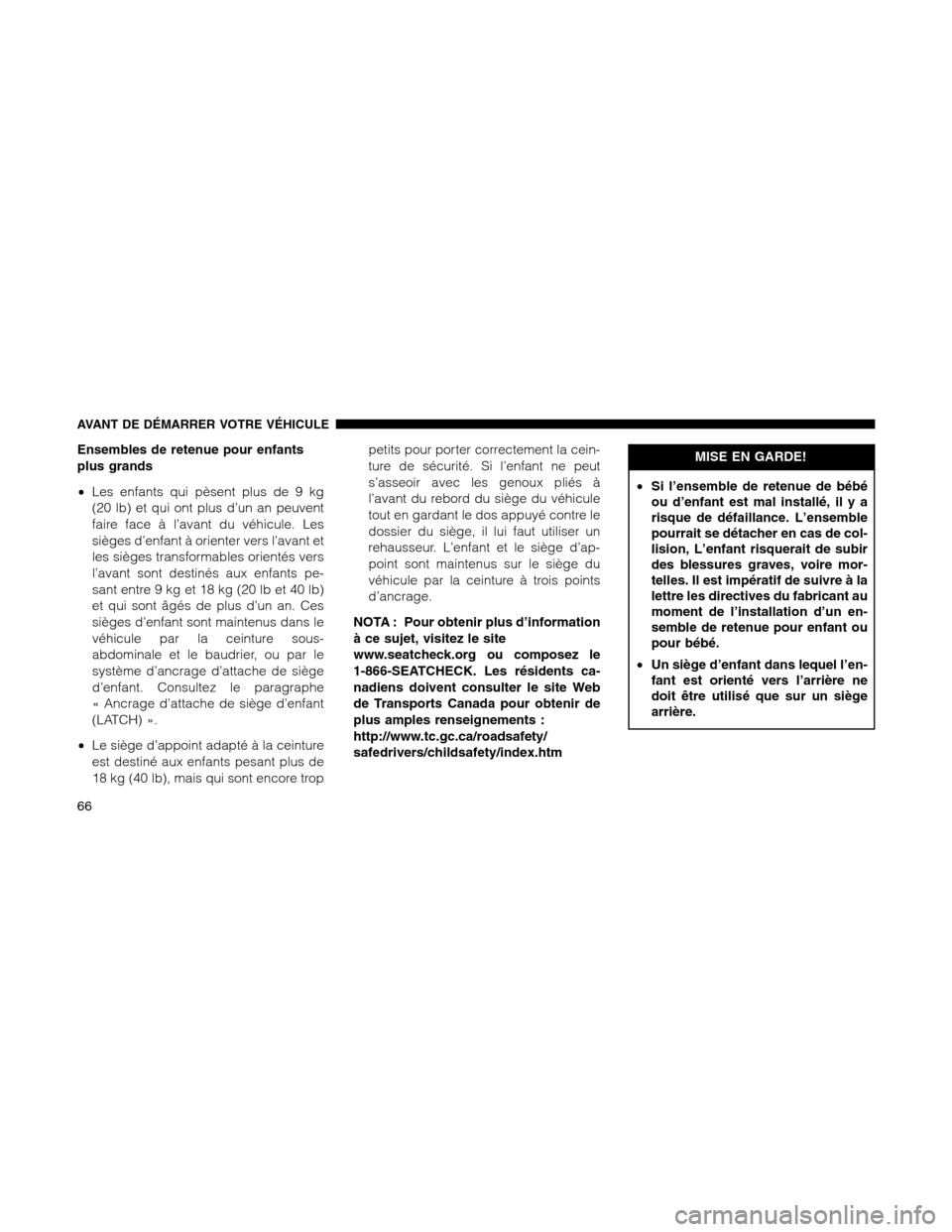 Ram 1500 2012 Repair Manual Ensembles de retenue pour enfants
plus grands
•Les enfants qui pèsent plus de 9 kg
(20 lb) et qui ont plus d’un an peuvent
faire face à l’avant du véhicule. Les
sièges d’enfant à orienter