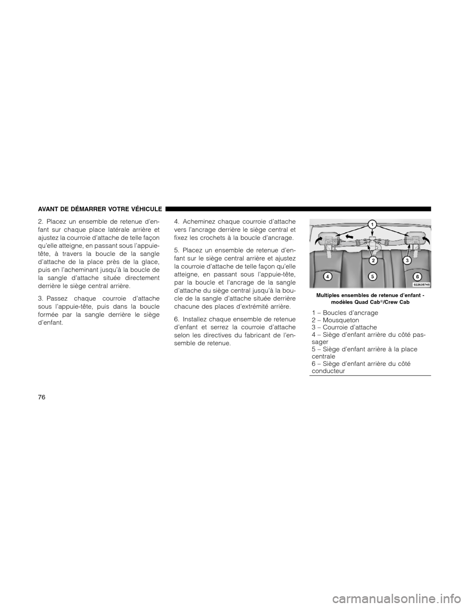 Ram 1500 2012 Manual PDF 2. Placez un ensemble de retenue d’en-
fant sur chaque place latérale arrière et
ajustez la courroie d’attache de telle façon
qu’elle atteigne, en passant sous l’appuie-
tête, à travers l Ram 1500 2012 Manual PDF 2. Placez un ensemble de retenue d’en-
fant sur chaque place latérale arrière et
ajustez la courroie d’attache de telle façon
qu’elle atteigne, en passant sous l’appuie-
tête, à travers l