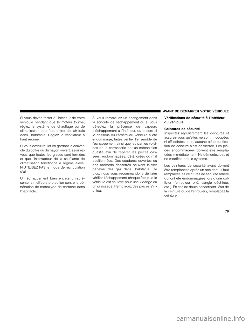 Ram 1500 2012 Manual Online Si vous devez rester à l’intérieur de votre
véhicule pendant que le moteur tourne,
réglez le système de chauffage ou de
climatisation pour faire entrer de l’air frais
dans l’habitacle. Rég Ram 1500 2012 Manual Online Si vous devez rester à l’intérieur de votre
véhicule pendant que le moteur tourne,
réglez le système de chauffage ou de
climatisation pour faire entrer de l’air frais
dans l’habitacle. Rég