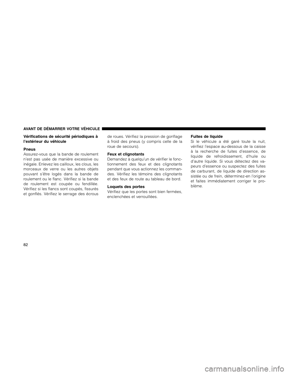Ram 1500 2012 Manual Online Vérifications de sécurité périodiques à
l’extérieur du véhicule
Pneus
Assurez-vous que la bande de roulement
n’est pas usée de manière excessive ou
inégale. Enlevez les cailloux, les clo Ram 1500 2012 Manual Online Vérifications de sécurité périodiques à
l’extérieur du véhicule
Pneus
Assurez-vous que la bande de roulement
n’est pas usée de manière excessive ou
inégale. Enlevez les cailloux, les clo