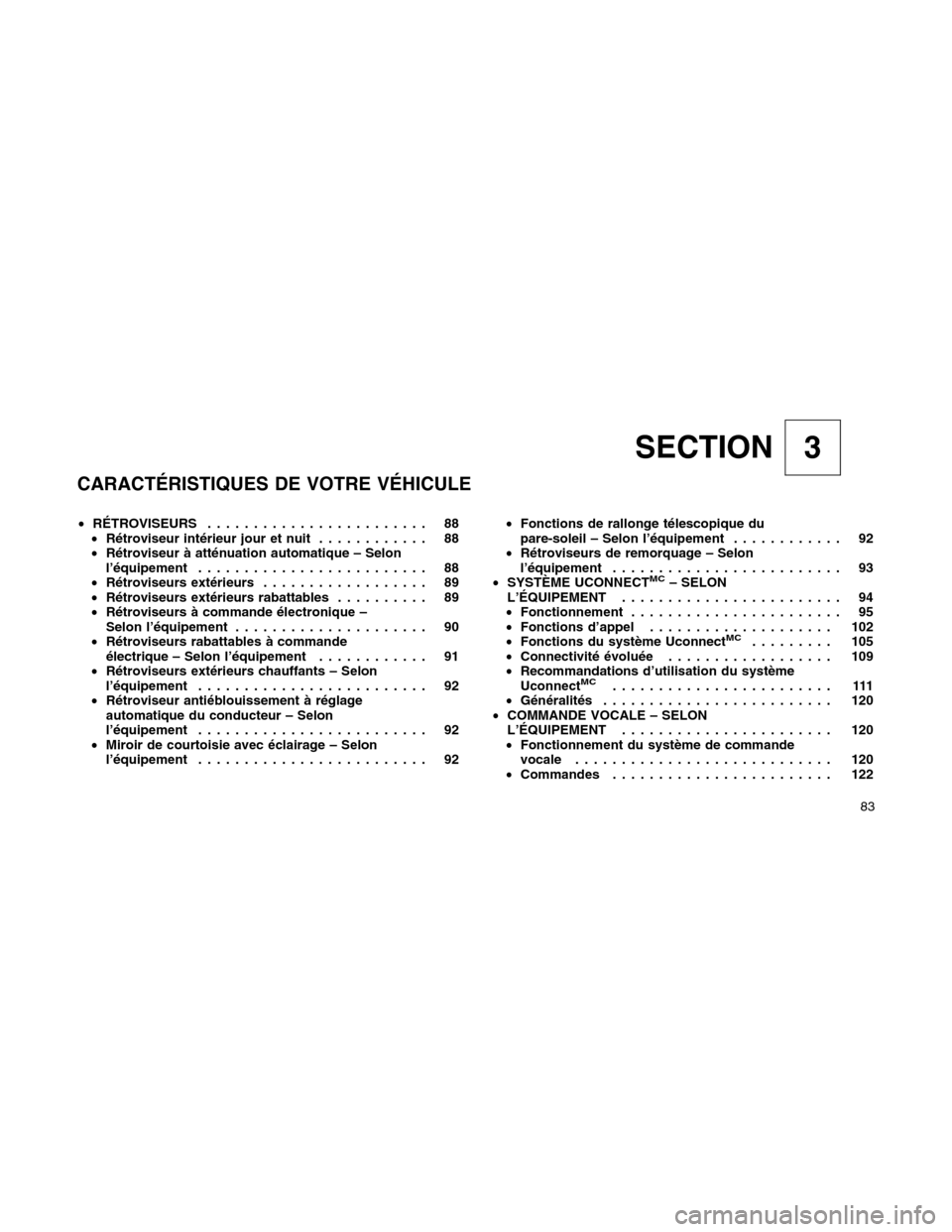 Ram 1500 2012 Manual Online SECTION 3
CARACTÉRISTIQUES DE VOTRE VÉHICULE
•RÉTROVISEURS........................ 88
•Rétroviseur intérieur jour et nuit............ 88
•Rétroviseur à atténuation automatique – Selon
Ram 1500 2012 Manual Online SECTION 3
CARACTÉRISTIQUES DE VOTRE VÉHICULE
•RÉTROVISEURS........................ 88
•Rétroviseur intérieur jour et nuit............ 88
•Rétroviseur à atténuation automatique – Selon